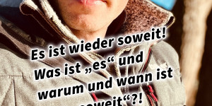 Beitragsbild des Blogbeitrags Es ist wieder soweit! Was ist „es“ und warum und wann ist was „soweit“?!