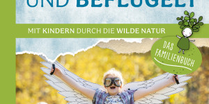 Beitragsbild des Blogbeitrags Verwurzelt und beflügelt: Mit Kindern durch die wilde Natur von Daniela Weißbacher freya Verlag