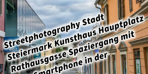 Beitragsbild des Blogbeitrags Streetphotography Stadt Steiermark Kunsthaus Hauptplatz Rathausgasse Spaziergang mit dem Smartphone in der Innenstadt 
