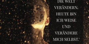 Beitragsbild des Blogbeitrags GESTERN WAR ICH SCHLAU UND WOLLTE DIE WELT VERÄNDERN. HEUTE BIN ICH WEISE UND VERÄNDERE MICH SELBST. RUMI 