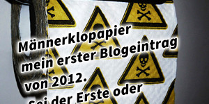 Beitragsbild des Blogbeitrags Männerklopapier – mein erster Blogeintrag von 2012. Sei der Erste oder der Beste 