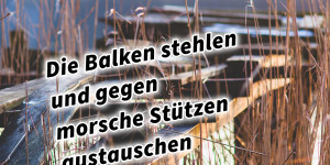 Beitragsbild des Blogbeitrags Die Balken stehlen und gegen morsche Stützen austauschen 