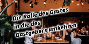 Beitragsbild des Blogbeitrags Die Rolle des Gastes in die des Gastgebers umkehren 