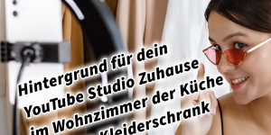 Beitragsbild des Blogbeitrags Hintergrund für dein YouTube Studio Zuhause im Wohnzimmer der Küche vor dem Kleiderschrank oder im Büro
