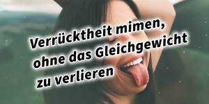 Beitragsbild des Blogbeitrags Verrücktheit mimen, ohne das Gleichgewicht zu verlieren 36 Strategeme 