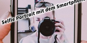 Beitragsbild des Blogbeitrags Selfie Portrait mit dem Smartphone 