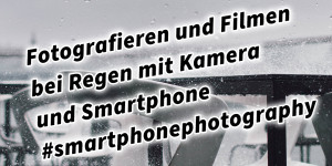 Beitragsbild des Blogbeitrags Fotografieren und Filmen bei Regen mit Kamera und Smartphone #smartphonephotography 