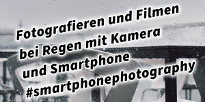 Beitragsbild des Blogbeitrags Fotografieren und Filmen bei Regen mit Kamera und Smartphone #smartphonephotography