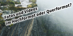 Beitragsbild des Blogbeitrags Fotos und Videos im Hochformat oder Querformat?