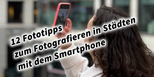 Beitragsbild des Blogbeitrags 12 Tipps zum Fotografieren und Filmen in Städten mit dem Smartphone 