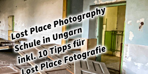 Beitragsbild des Blogbeitrags Lost Place Photography Schule an der Hauptstraße in Ungarn inkl. 10 Tipps für Lost Place Fotografie 