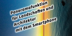 Beitragsbild des Blogbeitrags Panoramafunktion für Landschaften und Architektur mit dem Smartphone. Wie du mit dem Handy beeindruckende und kreative Aufnahmen machen kannst