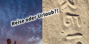 Beitragsbild des Blogbeitrags Reise oder Urlaub?! 