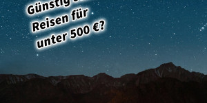 Beitragsbild des Blogbeitrags Günstig statt billig Reisen für unter 500 €?! 