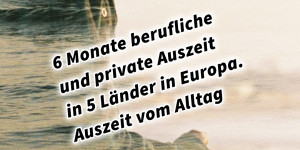 Beitragsbild des Blogbeitrags 6 Monate berufliche und private Auszeit in 5 Länder in Europa. Auszeit vom Alltag und rein ins Leben! Retreat 