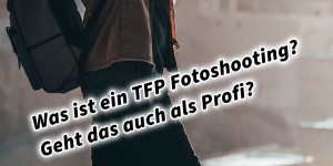 Beitragsbild des Blogbeitrags Was ist ein TFP Fotoshooting? Geht das auch als Profi? Für Einsteiger und Amateure als Model und Fotograf