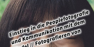 Beitragsbild des Blogbeitrags Einstieg in die Peoplefotografie und Kommunikation mit dem Model und Fotografieren von Personen 