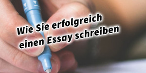 Beitragsbild des Blogbeitrags Wie Sie erfolgreich einen Essay schreiben 