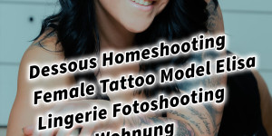 Beitragsbild des Blogbeitrags Dessous Homeshooting Female Tattoo Model Elisa Lingerie Fotoshooting in der Wohnung inkl. 20 Fototipps 