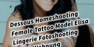 Beitragsbild des Blogbeitrags Dessous Homeshooting Female Tattoo Model Elisa Lingerie Fotoshooting in der Wohnung inkl. 20 Fototipps