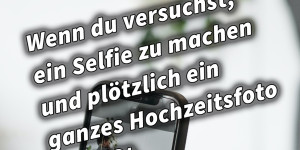 Beitragsbild des Blogbeitrags Wenn du versuchst, ein Selfie zu machen und plötzlich ein ganzes Hochzeitsfoto schießt