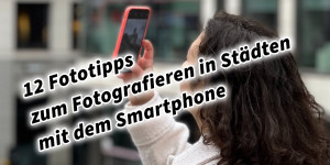 Beitragsbild des Blogbeitrags 12 Tipps zum Fotografieren und Filmen in Städten mit dem Smartphone