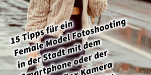 Beitragsbild des Blogbeitrags 15 Tipps für ein Female Model Fotoshooting in der Stadt mit dem Smartphone oder der Spiegelreflex Kamera bei natürlichem Licht 