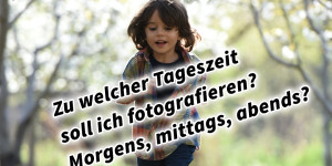 Beitragsbild des Blogbeitrags Zu welcher Tageszeit soll ich fotografieren? Morgens, mittags, abends? 