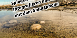 Beitragsbild des Blogbeitrags Spiegelungen im Wasser fotografieren und filmen mit dem Smartphone 