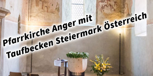 Beitragsbild des Blogbeitrags Pfarrkirche Anger mit Taufbecken Steiermark Österreich