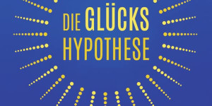Beitragsbild des Blogbeitrags Die Glückshypothese: Was uns wirklich glücklich macht: Die Quintessenz aus altem Wissen und moderner Glücksforschung von Jonathan Haidt