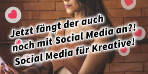 Beitragsbild des Blogbeitrags Jetzt fängt der auch noch mit Social Media an?! Social Media für Kreative! 