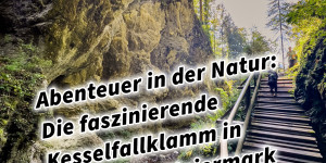 Beitragsbild des Blogbeitrags Abenteuer in der Natur: Die faszinierende Kesselfallklamm in Semriach, Steiermark, Österreich 