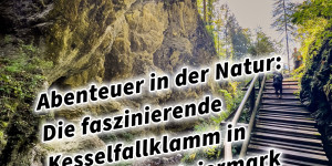 Beitragsbild des Blogbeitrags Abenteuer in der Natur: Die faszinierende Kesselfallklamm in Semriach, Steiermark, Österreich