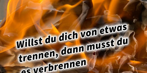 Beitragsbild des Blogbeitrags Willst du dich von etwas trennen, dann musst du es verbrennen