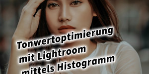 Beitragsbild des Blogbeitrags Tonwertoptimierung mit Lightroom mittels Histogramm