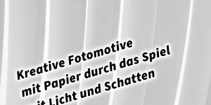 Beitragsbild des Blogbeitrags Kreative Fotomotive mit Papier durch das Spiel mit Licht und Schatten