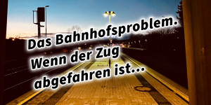 Beitragsbild des Blogbeitrags Das Bahnhofsproblem. Wenn der Zug abgefahren ist…