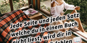 Beitragsbild des Blogbeitrags Jede Seite und jeden Satz welche du in einem Buch nicht liest, wird dir in deiner Zukunft fehlen