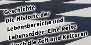 Beitragsbild des Blogbeitrags Geschichte Die Historie der Lebensbereiche und Lebensräder: Eine Reise durch die Zeit und Kulturen