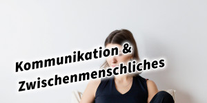 Beitragsbild des Blogbeitrags Kommunikation & Zwischenmenschliches 