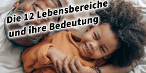 Beitragsbild des Blogbeitrags Die 12 Lebensbereiche und ihre Bedeutung 