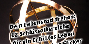 Beitragsbild des Blogbeitrags Dein Lebensrad drehen: 12 Schlüsselbereiche für ein erfülltes Leben Die 12 Lebensbereiche: Dein Schlüssel zu Glück und Erfolg Buch von Markus Flicker