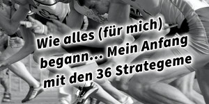 Beitragsbild des Blogbeitrags Wie alles (für mich) begann… Mein Anfang mit den 36 Strategeme