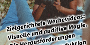 Beitragsbild des Blogbeitrags Zielgerichtete Werbevideos: Visuelle und auditive Magie. Die Herausforderungen der Werbevideoproduktion 