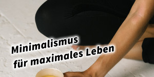 Beitragsbild des Blogbeitrags Minimalismus für maximales Leben 