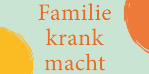 Beitragsbild des Blogbeitrags Wenn Familie krank macht: Wie Sie mit ungesunden Familienbeziehungen umgehen, diese lösen oder loslassen können von Nedra Glover Tawwab 