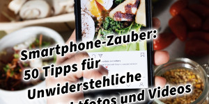 Beitragsbild des Blogbeitrags Smartphone-Zauber: 50 Tipps für Unwiderstehliche Produktfotos und Videos – Dein Schlüssel zur Optimalen Präsentation im Online-Shop! 