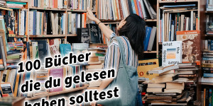 Beitragsbild des Blogbeitrags 100 Bücher die du gelesen haben solltest 