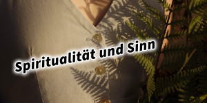 Beitragsbild des Blogbeitrags Spiritualität und Sinn
